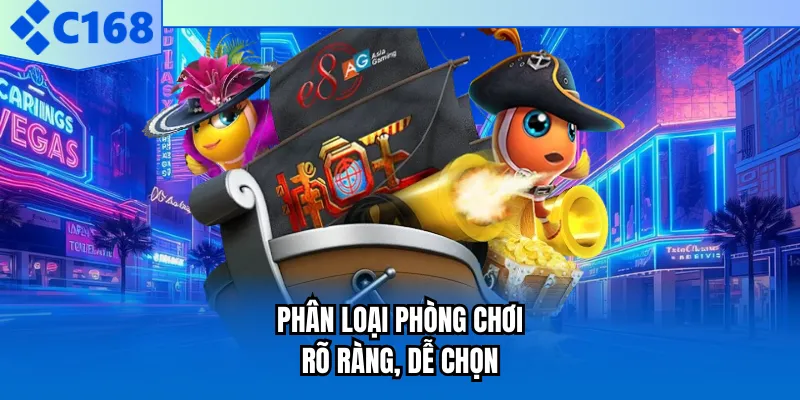 Phân loại phòng chơi rõ ràng, dễ chọn Phân loại phòng chơi rõ ràng, dễ chọn