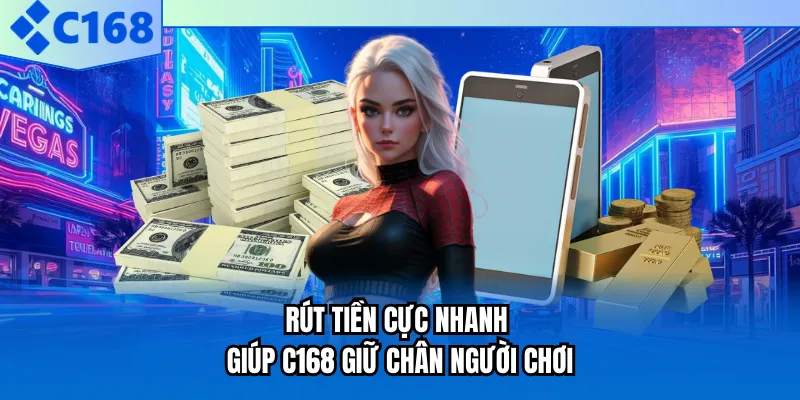 Rút tiền cực nhanh giúp C168 giữ chân người chơi Rút tiền cực nhanh giúp C168 giữ chân người chơi
